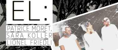 Event-Image for 'EL: PATRICE MORET, SARA KOLLER, LIONEL FRIEDLI'