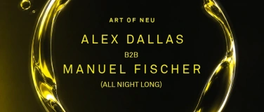 Event-Image for 'ART OF NEU: ALEX DALLAS B2B&nbsp;MANUEL FISCHER &nbsp;(ALL NIGHT LONG)'