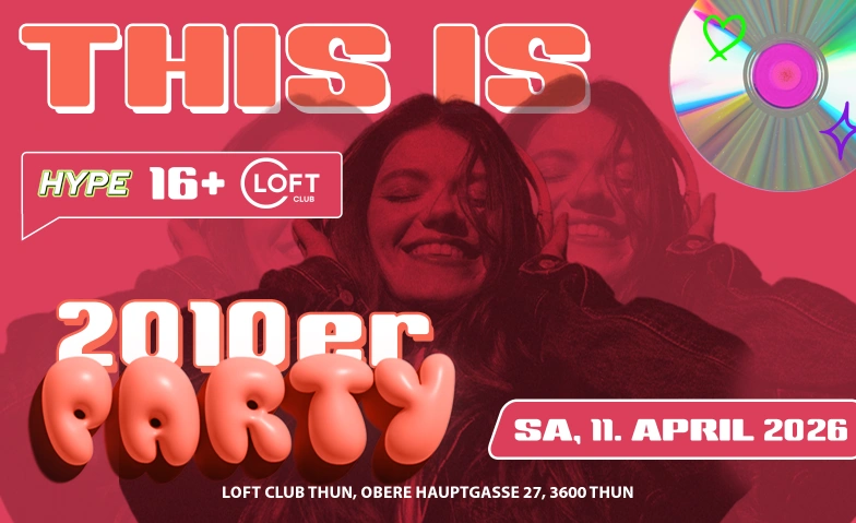 2010ER PARTY  LOFT CLUB, THUN (&Uuml;16+16) Loft Club, Obere Hauptgasse 27, 3600 Thun Tickets