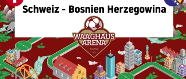 Event-Image for 'SCHWEIZ vs BOSNIEN HERZEGOWINA - WAAGHAUS-ARENA SG / 18+'